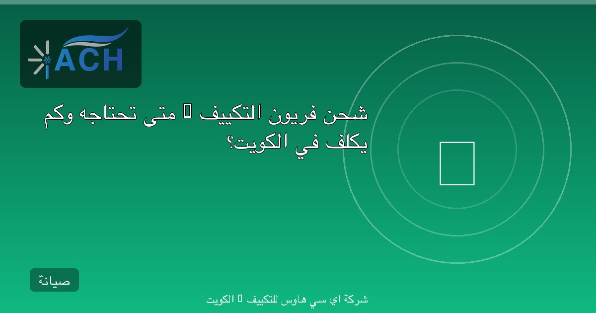 شحن فريون التكييف — متى تحتاجه وكم يكلف في الكويت؟